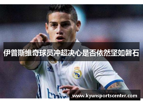 伊普斯维奇球员冲超决心是否依然坚如磐石